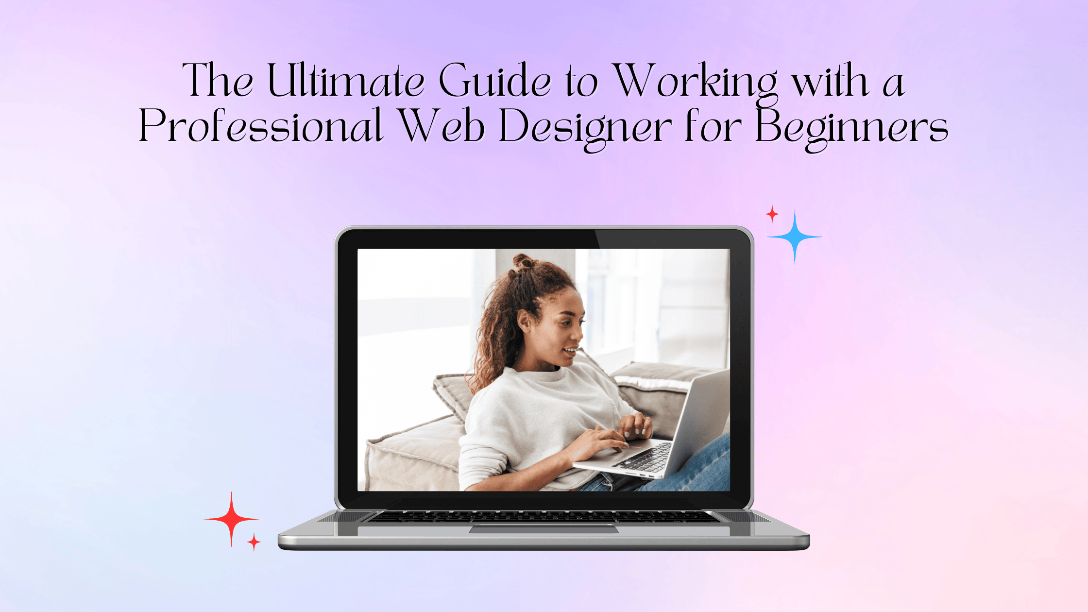 The Ultimate Guide to Working with a Professional Web Designer for ...